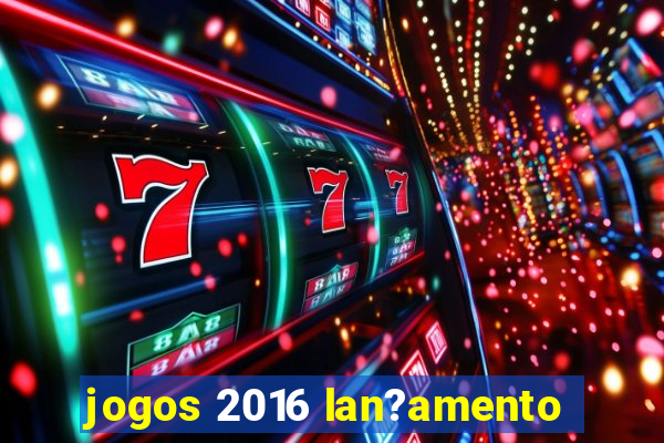 jogos 2016 lan?amento