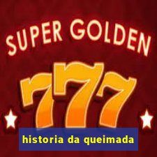 historia da queimada