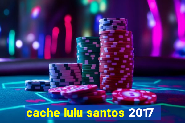 cache lulu santos 2017