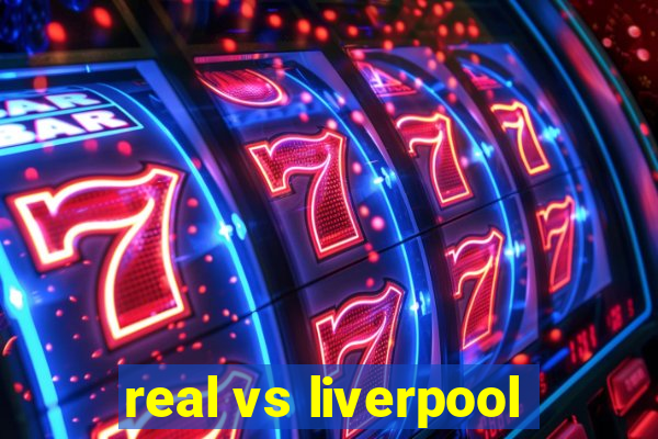 real vs liverpool