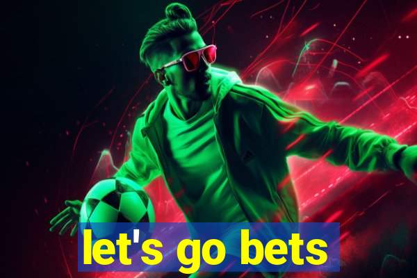 let's go bets