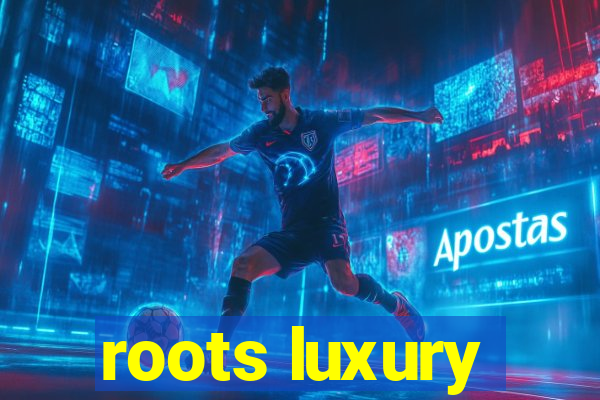 roots luxury