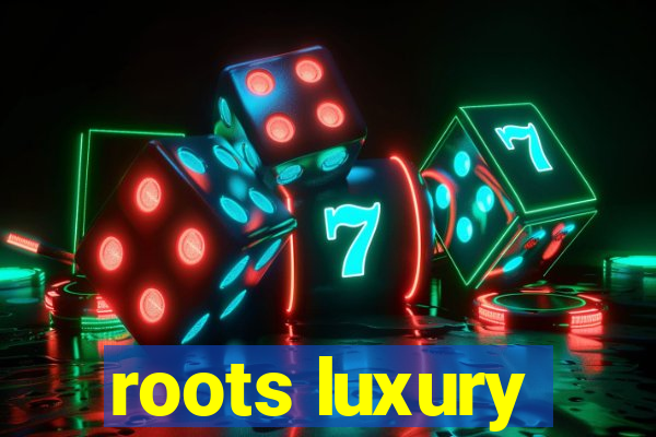 roots luxury