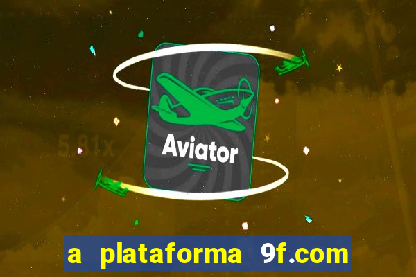 a plataforma 9f.com é confiável