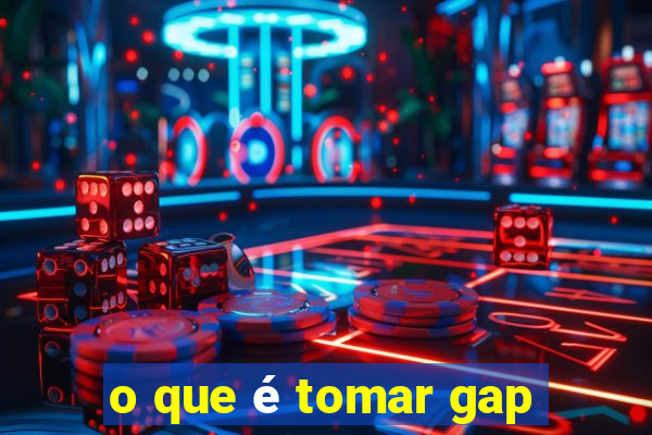 o que é tomar gap