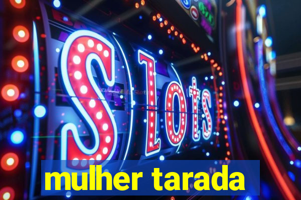 mulher tarada