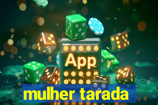 mulher tarada