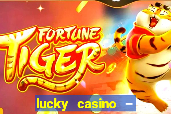 lucky casino – slots big wins