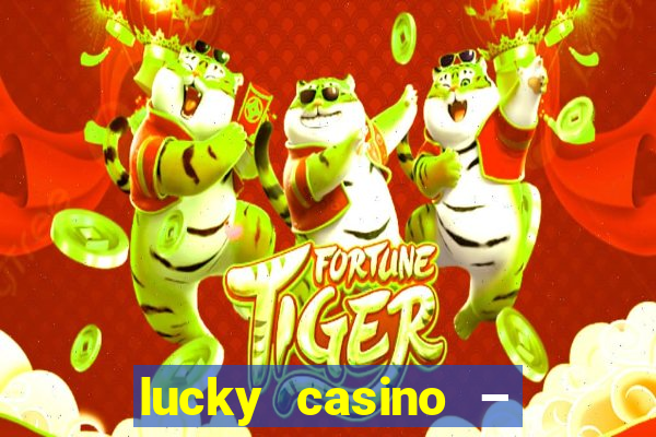 lucky casino – slots big wins