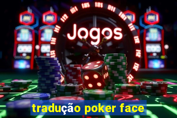 tradução poker face