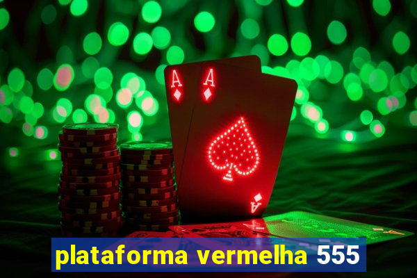 plataforma vermelha 555