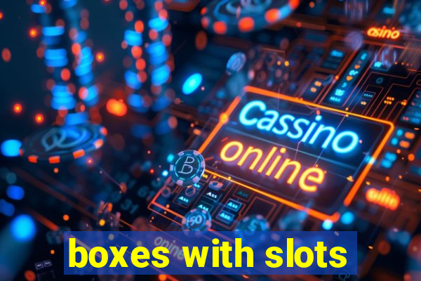 boxes with slots