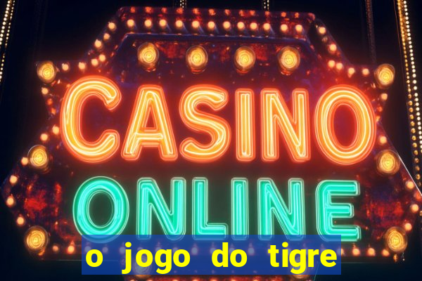 o jogo do tigre da dinheiro