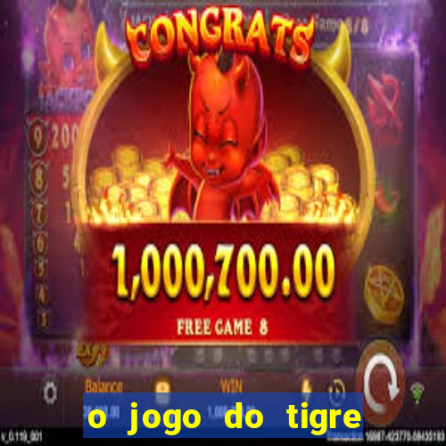 o jogo do tigre da dinheiro