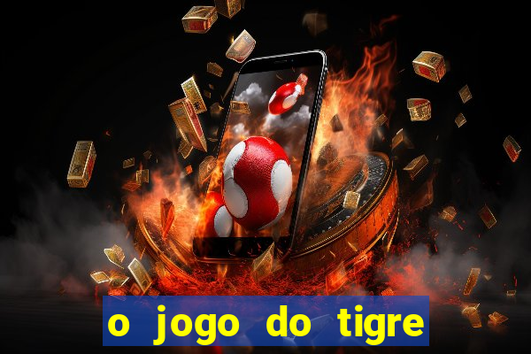 o jogo do tigre da dinheiro