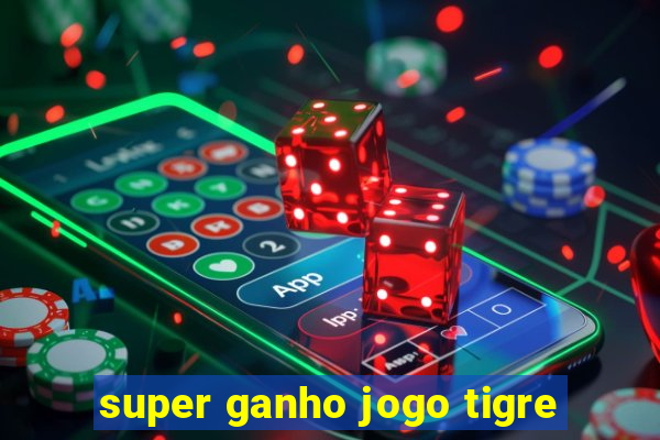 super ganho jogo tigre