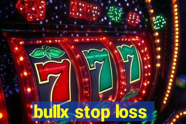 bullx stop loss