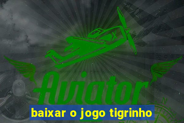 baixar o jogo tigrinho