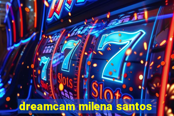 dreamcam milena santos