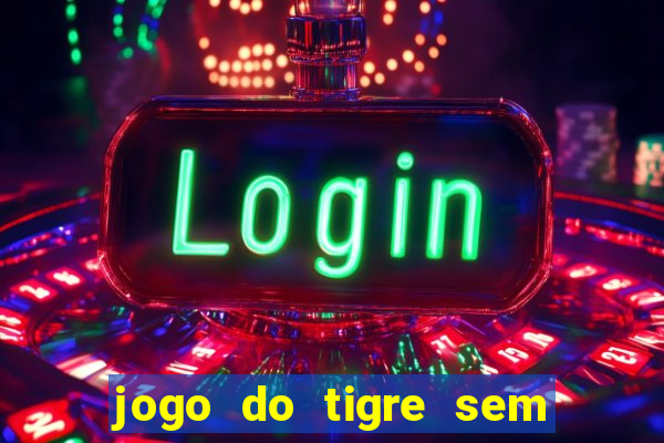 jogo do tigre sem depósito inicial