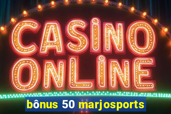 bônus 50 marjosports