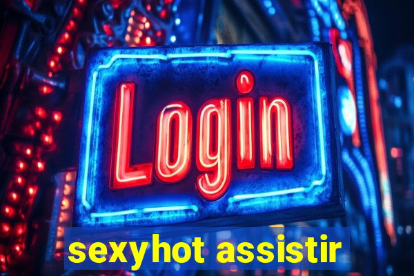 sexyhot assistir