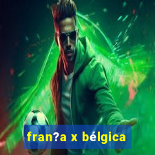 fran?a x bélgica